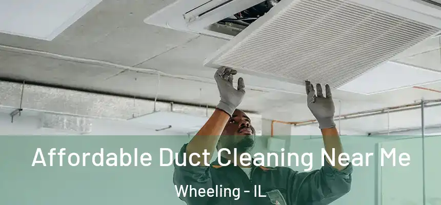 Affordable Duct Cleaning Near Me Wheeling - IL