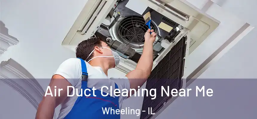 Air Duct Cleaning Near Me Wheeling - IL