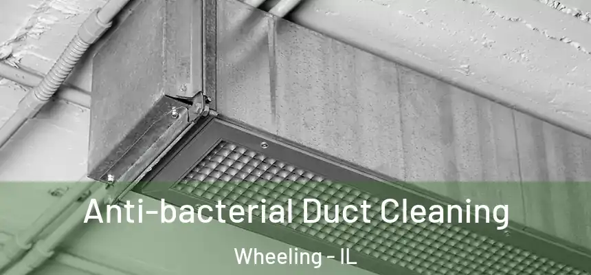  Anti-bacterial Duct Cleaning Wheeling - IL