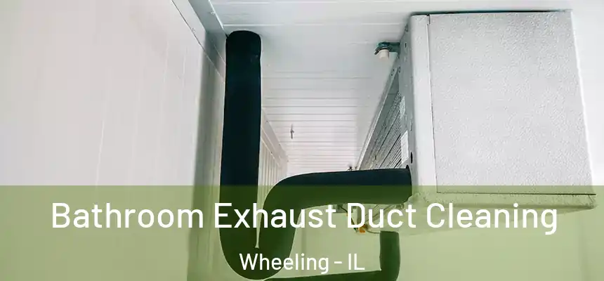  Bathroom Exhaust Duct Cleaning Wheeling - IL