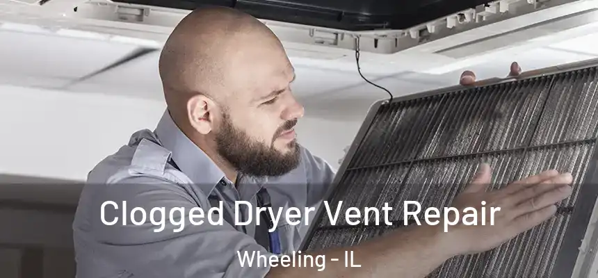  Clogged Dryer Vent Repair Wheeling - IL