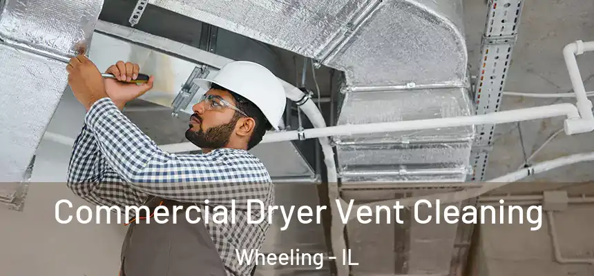 Commercial Dryer Vent Cleaning Wheeling - IL