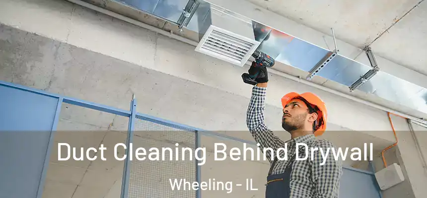  Duct Cleaning Behind Drywall Wheeling - IL