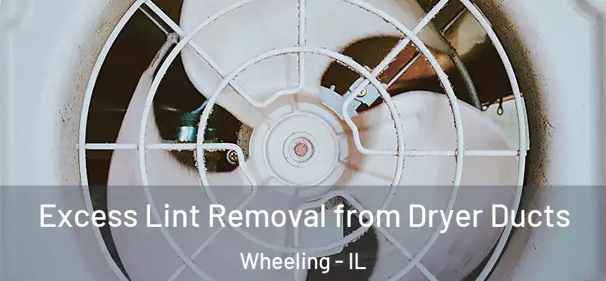  Excess Lint Removal from Dryer Ducts Wheeling - IL