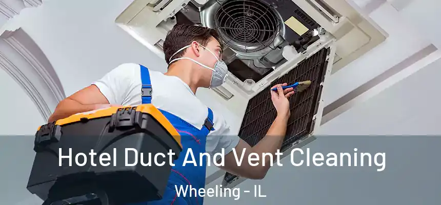  Hotel Duct And Vent Cleaning Wheeling - IL