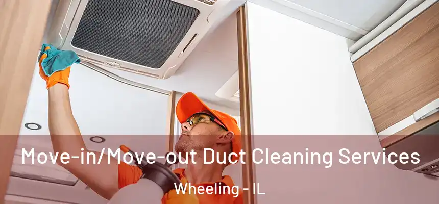  Move-in/Move-out Duct Cleaning Services Wheeling - IL
