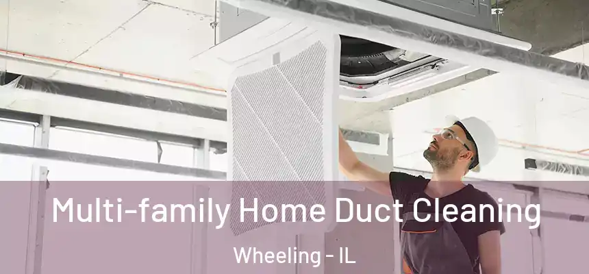 Multi-family Home Duct Cleaning Wheeling - IL