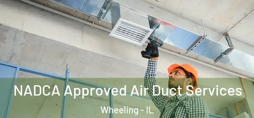 NADCA Approved Air Duct Services Wheeling - IL