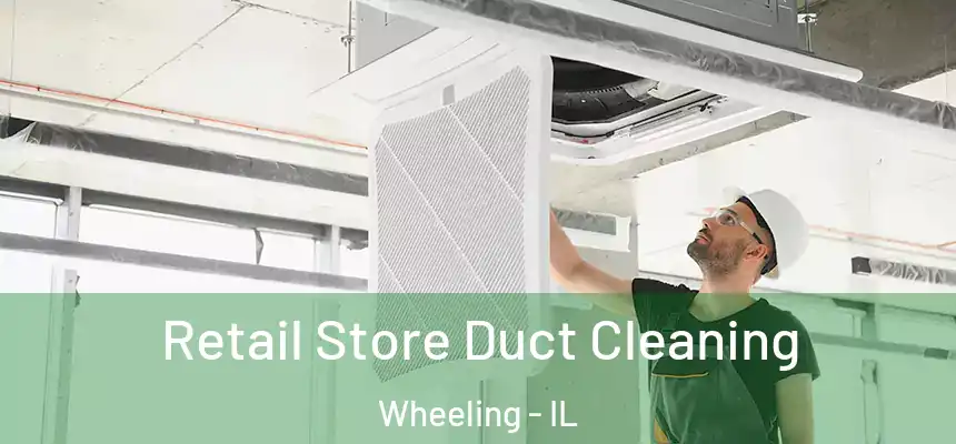 Retail Store Duct Cleaning Wheeling - IL