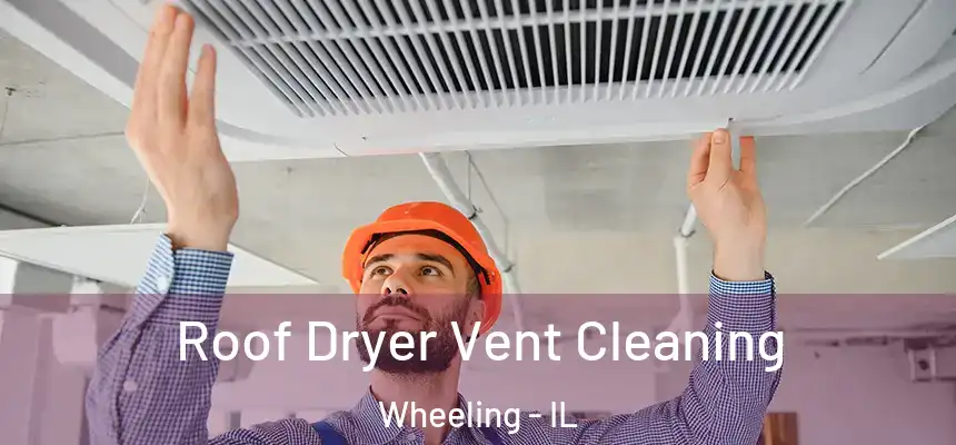  Roof Dryer Vent Cleaning Wheeling - IL
