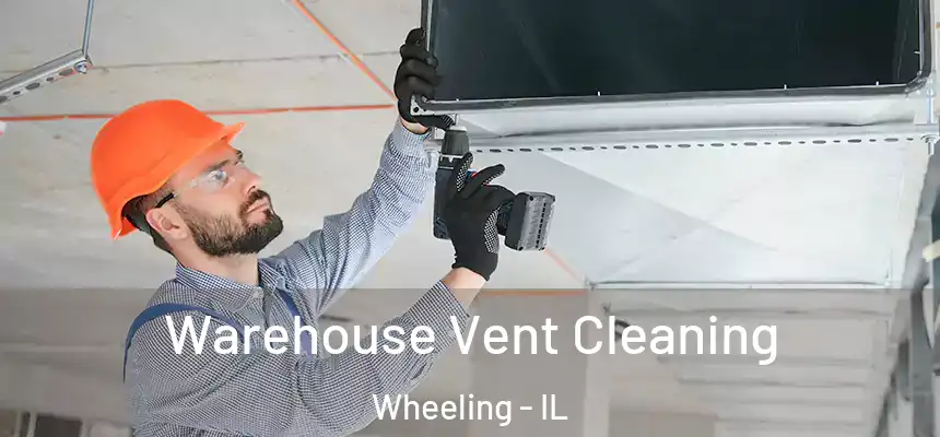  Warehouse Vent Cleaning Wheeling - IL